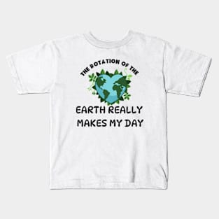 THE ROTATION OF THE EARTH REALLY MAKES MY DAY Kids T-Shirt